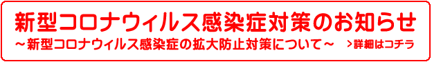 新型コロナウィルス感染症対策のお知らせ~新型コロナウィルス感染症の拡大防止対策について~